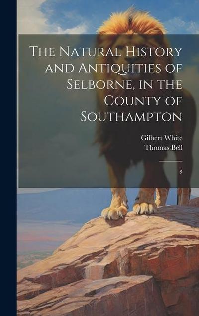 The Natural History and Antiquities of Selborne, in the County of Southampton: 2