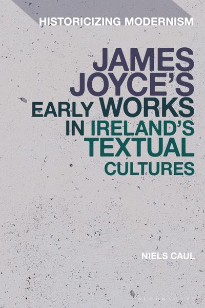James Joyce’s Early Works in Ireland’s Textual Cultures