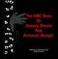 The ABC Book Of Ghosts, Spirits And Afterlife Beings!