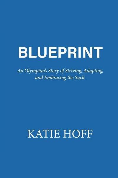 Blueprint: An Olympian’s Story of Striving, Adapting, and Embracing the Suck