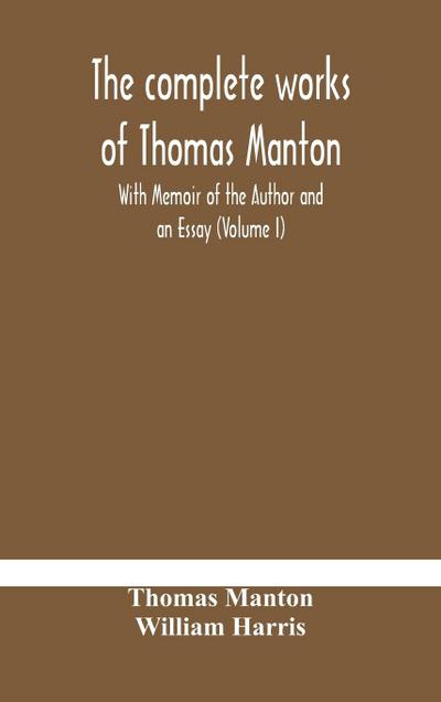 The complete works of Thomas Manton With Memoir of the Author and an Essay (Volume I)