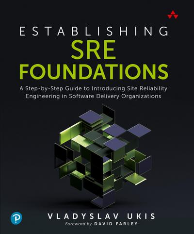 Establishing SRE Foundations: A Step-by-Step Guide to Introducing Site Reliability Engineering in Software Delivery Organizations