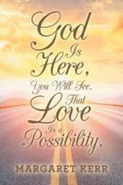 God Is Here, You Will See, That Love Is a Possibility.
