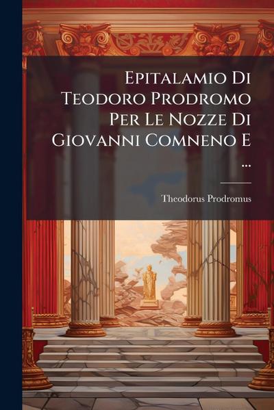 Epitalamio Di Teodoro Prodromo Per Le Nozze Di Giovanni Comneno E ...