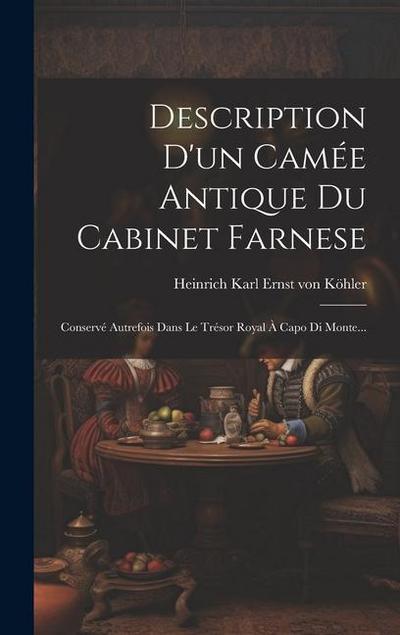Description D’un Camée Antique Du Cabinet Farnese: Conservé Autrefois Dans Le Trésor Royal À Capo Di Monte...