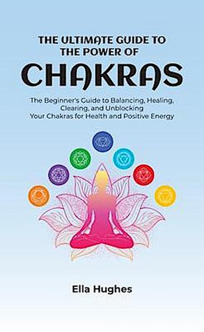The Ultimate Guide to the Power of Chakras