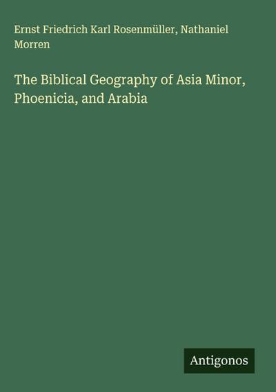 The Biblical Geography of Asia Minor, Phoenicia, and Arabia