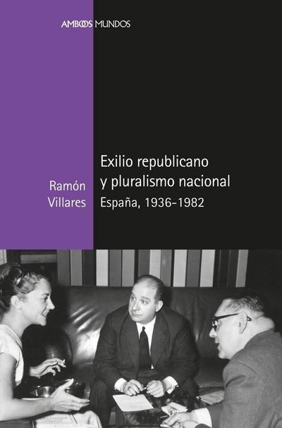 Exilio republicano y pluralismo nacional : España, 1936-1982