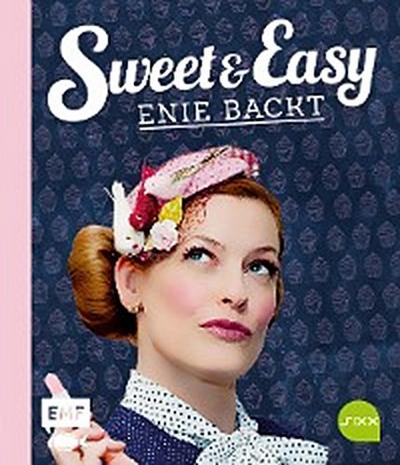 Sweet and Easy – Enie backt: Rezepte zum Fest fürs ganze Jahr