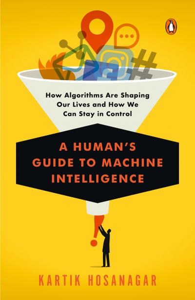 A Human’s Guide to Machine Intelligence: How Algorithms Are Shaping Our Lives and How We Can Stay in Control