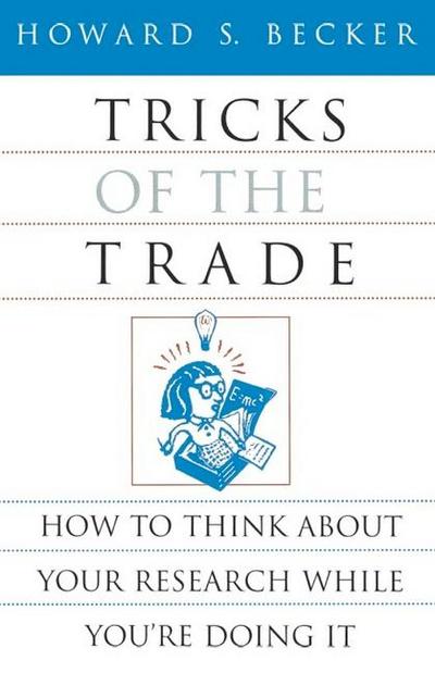 Tricks of the Trade: How to Think about Your Research While You're Doing It - Howard S. Becker