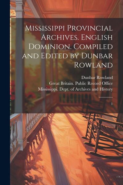 Mississippi Provincial Archives. English Dominion. Compiled and Edited by Dunbar Rowland: 1
