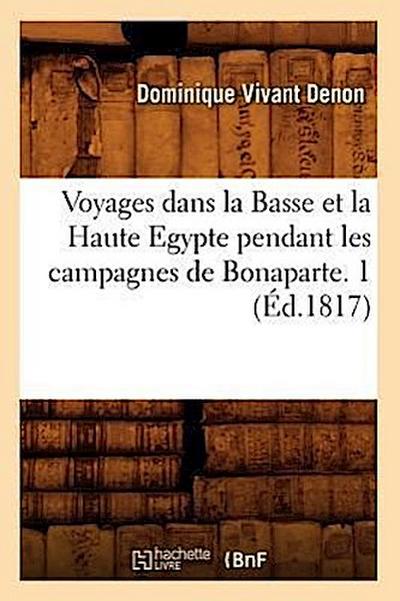 Voyages Dans La Basse Et La Haute Egypte Pendant Les Campagnes de Bonaparte. 1 (Éd.1817)