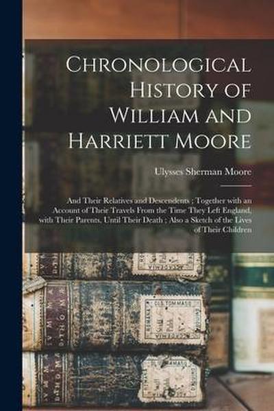Chronological History of William and Harriett Moore: and Their Relatives and Descendents; Together With an Account of Their Travels From the Time They