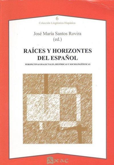 Raíces y horizontes del español : perspectivas dialectales, históricas y sociolingüísticas