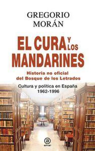 El cura y los mandarines : historia no oficial del Bosque de los letrados : cultura y política en España, 1962-1996