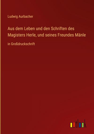 Aus dem Leben und den Schriften des Magisters Herle, und seines Freundes Mänle