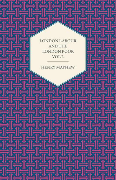 London Labour and the London Poor Volume I.