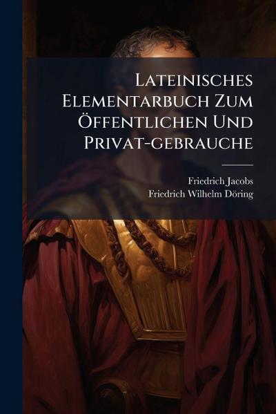 Lateinisches Elementarbuch Zum Ã-ffentlichen Und Privat-gebrauche