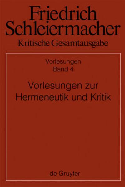 Friedrich Schleiermacher: Kritische Gesamtausgabe. Vorlesungen Vorlesungen zur Hermeneutik und Kritik