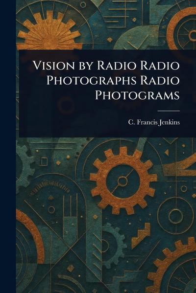 Vision by Radio Radio Photographs Radio Photograms