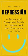 Depressión: A Quick and Complete Guide to Understand and Overcome This Illnes