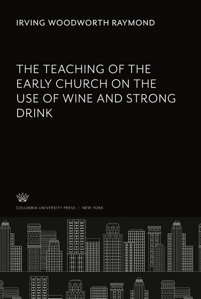 The Teaching of the Early Church on the Use of Wine and Strong Drink
