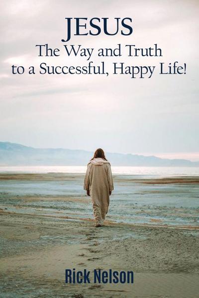 Jesus the Way and Truth to a Successful Happy Life!