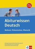 Abiturwissen Deutsch. Referat, Präsentation, Rhetorik: Prüfungsrelevanter Stoff auf den Punkt gebracht. Ausführliche Musterklausuren im Arbeitsteil. Systematische Zusammenfassungen