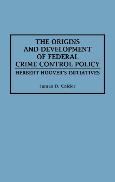 The Origins and Development of Federal Crime Control Policy
