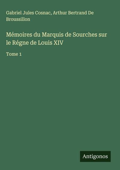 Mémoires du Marquis de Sourches sur le Régne de Louis XIV