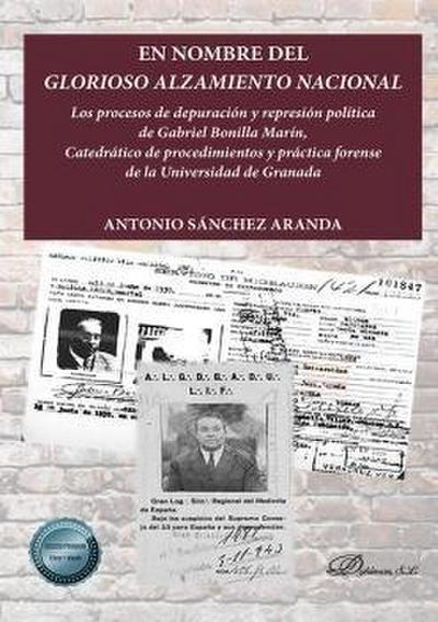 En nombre del glorioso alzamiento nacional : los procesos de depuración y represión política de Gabriel Bonilla Marín, catedrático de procedimientos y práctica forense de la Universidad de Granada