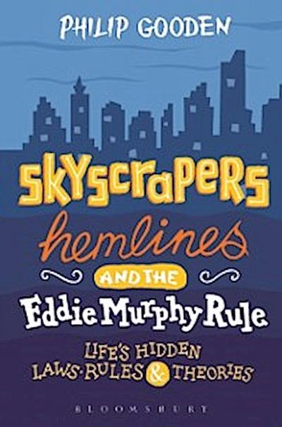 Skyscrapers, Hemlines and the Eddie Murphy Rule : Life’S Hidden Laws, Rules and Theories