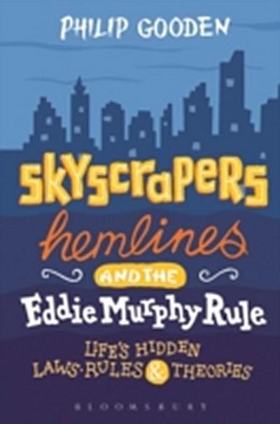 Skyscrapers, Hemlines and the Eddie Murphy Rule : Life’S Hidden Laws, Rules and Theories