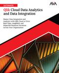 Ultimate Qlik Cloud Data Analytics and Data Integration: Master Data Integration and Analytics with Qlik Cloud to Drive Real-Time, Insightful, and Impactful Business Decisions Across Your Organization