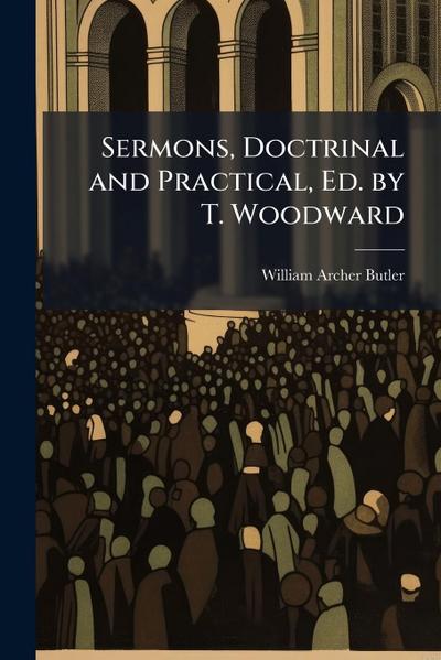 Sermons, Doctrinal and Practical, Ed. by T. Woodward