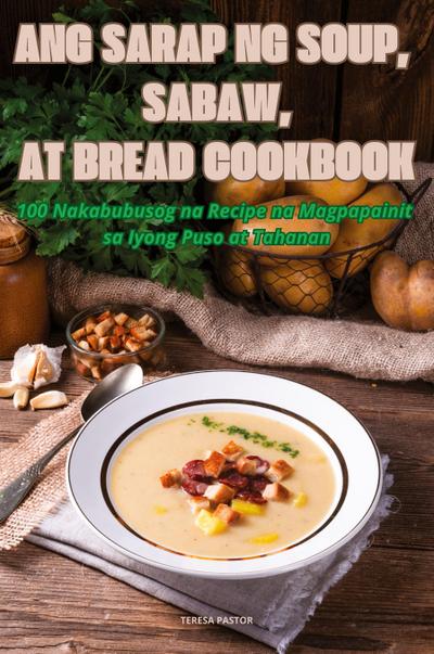 ANG SARAP NG SOUP, SABAW, AT BREAD COOKBOOK