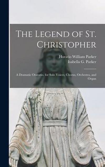 The Legend of St. Christopher: A Dramatic Oratorio, for Solo Voices, Chorus, Orchestra, and Organ