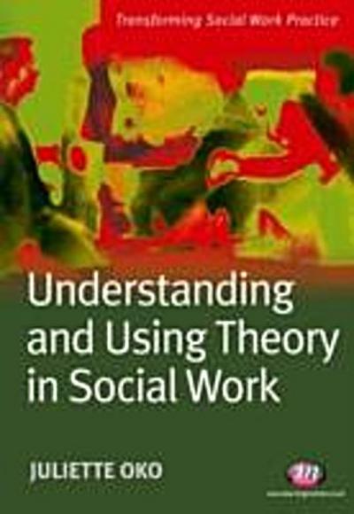 Understanding and Using Theory in Social Work