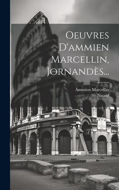 Oeuvres D’ammien Marcellin, Jornandès...