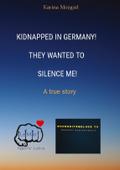 Kidnapped in Germany! They wanted to silence me!