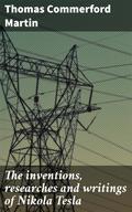 The inventions, researches and writings of Nikola Tesla