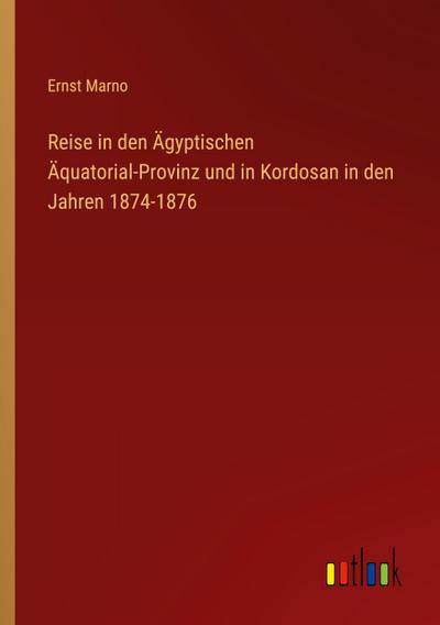 Reise in den Ägyptischen Äquatorial-Provinz und in Kordosan in den Jahren 1874-1876