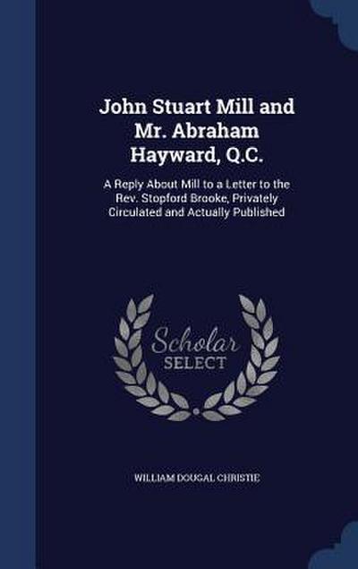 John Stuart Mill and Mr. Abraham Hayward, Q.C.