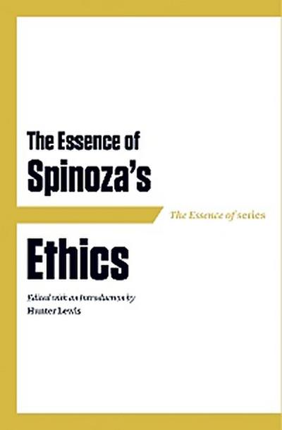 The Essence of Spinoza’s Ethics