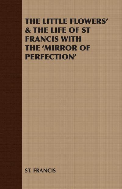 The Little Flowers’ & the Life of St Francis with the ’Mirror of Perfection’