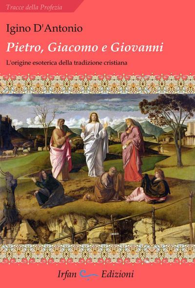 Pietro, Giacomo e Giovanni. L’origine esoterica della tradizione cristiana
