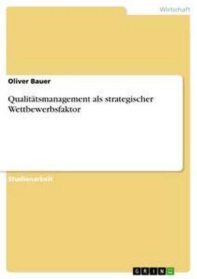 Qualitätsmanagement als strategischer Wettbewerbsfaktor - Oliver Bauer
