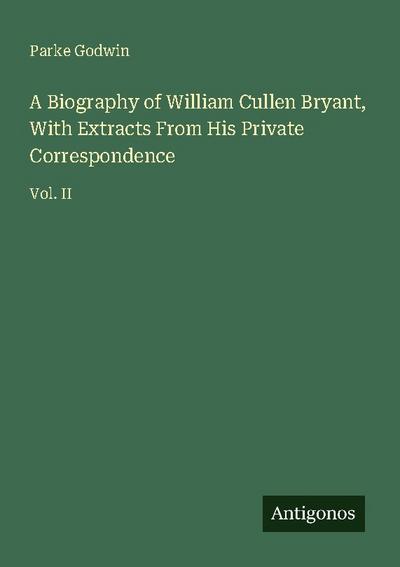 A Biography of William Cullen Bryant, With Extracts From His Private Correspondence