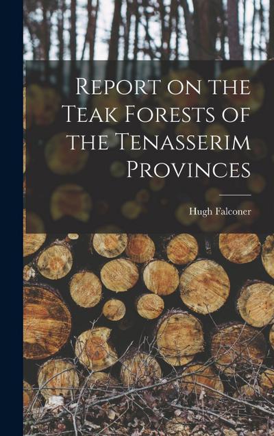 Report on the Teak Forests of the Tenasserim Provinces